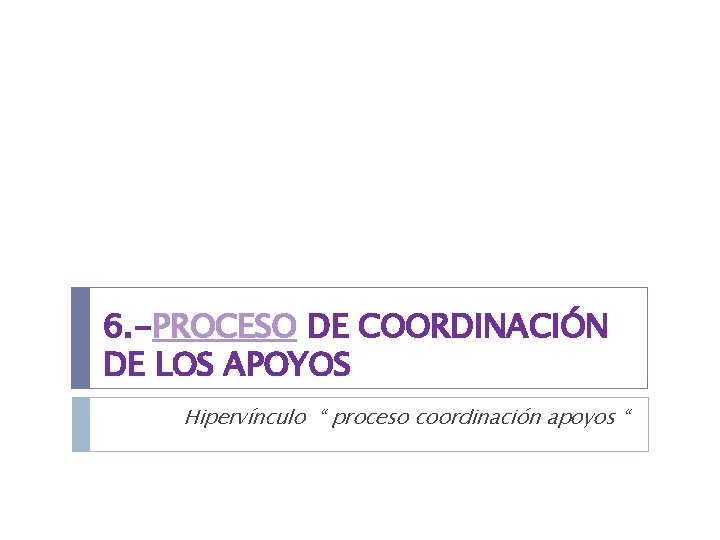 6. -PROCESO DE COORDINACIÓN DE LOS APOYOS Hipervínculo “ proceso coordinación apoyos “ 