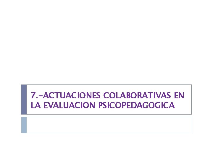 7. -ACTUACIONES COLABORATIVAS EN LA EVALUACION PSICOPEDAGOGICA 