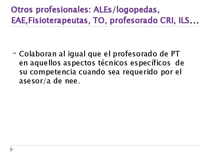 Otros profesionales: ALEs/logopedas, EAE, Fisioterapeutas, TO, profesorado CRI, ILS… Colaboran al igual que el