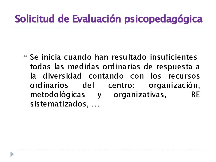 Solicitud de Evaluación psicopedagógica Se inicia cuando han resultado insuficientes todas las medidas ordinarias