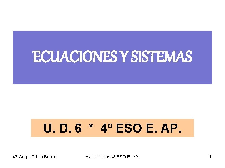ECUACIONES Y SISTEMAS U. D. 6 * 4º ESO E. AP. @ Angel Prieto