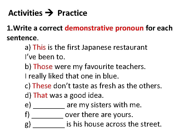 Activities Practice 1. Write a correct demonstrative pronoun for each sentence. a) This is