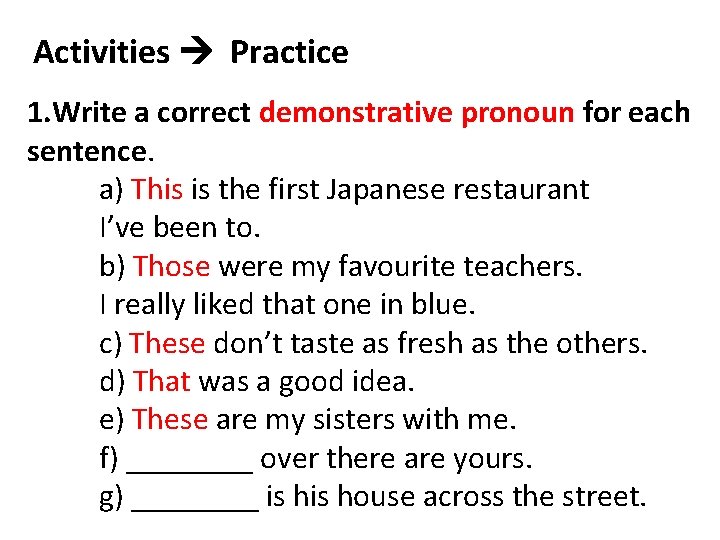 Activities Practice 1. Write a correct demonstrative pronoun for each sentence. a) This is