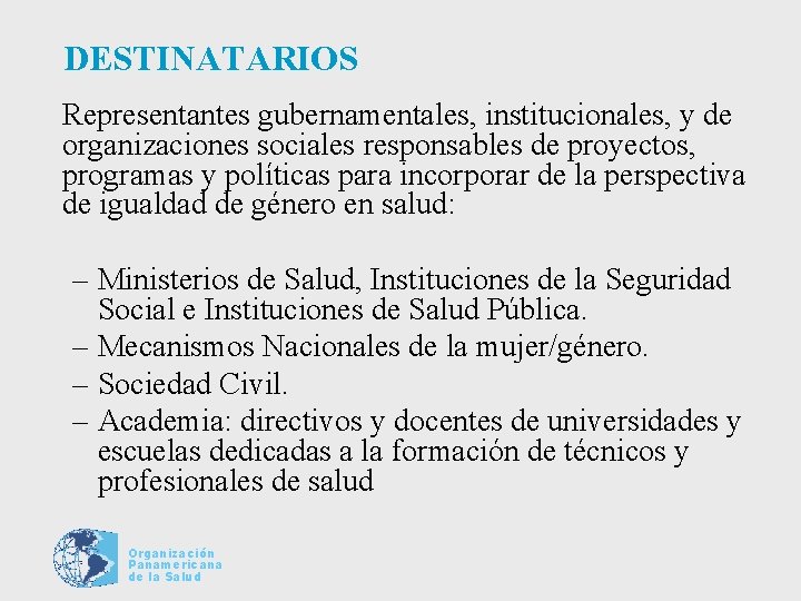 DESTINATARIOS Representantes gubernamentales, institucionales, y de organizaciones sociales responsables de proyectos, programas y políticas