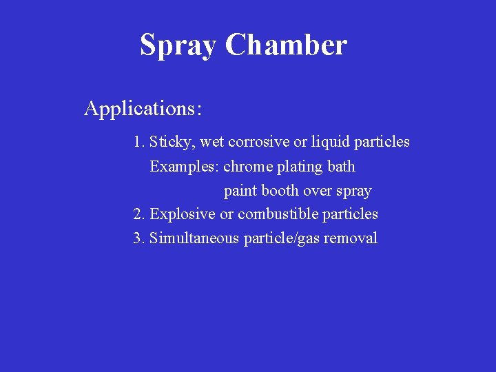 Spray Chamber Applications: 1. Sticky, wet corrosive or liquid particles Examples: chrome plating bath