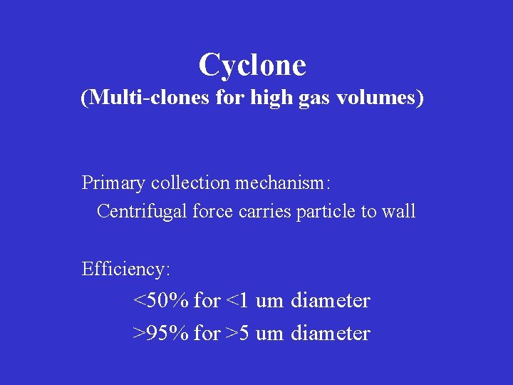 Cyclone (Multi-clones for high gas volumes) Primary collection mechanism: Centrifugal force carries particle to