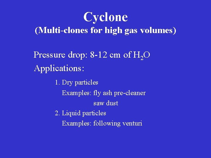 Cyclone (Multi-clones for high gas volumes) Pressure drop: 8 -12 cm of H 2