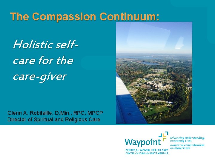 The Compassion Continuum: Holistic selfcare for the care-giver Glenn A. Robitaille, D. Min. ,