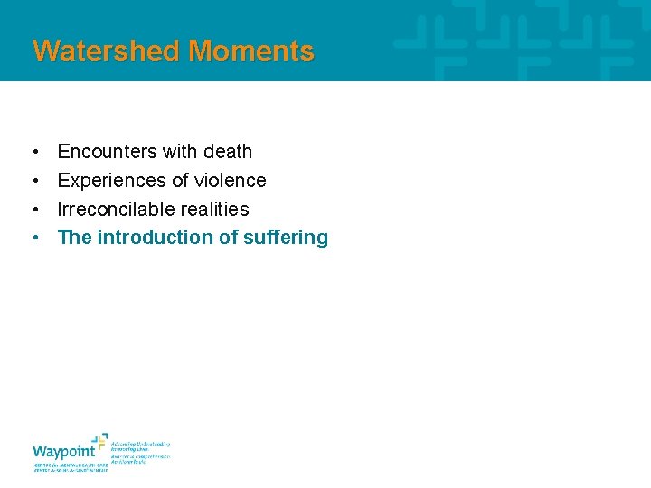 Watershed Moments • • Encounters with death Experiences of violence Irreconcilable realities The introduction