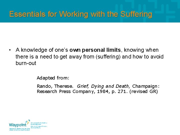 Essentials for Working with the Suffering • A knowledge of one’s own personal limits,