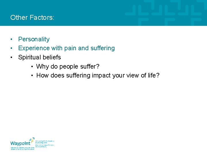 Other Factors: • Personality • Experience with pain and suffering • Spiritual beliefs •