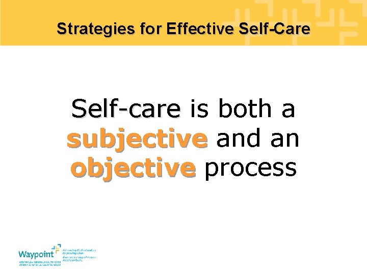 Strategies for Effective Self-Care Self-care is both a subjective and an objective process 