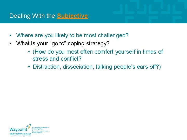 Dealing With the Subjective: • Where are you likely to be most challenged? •