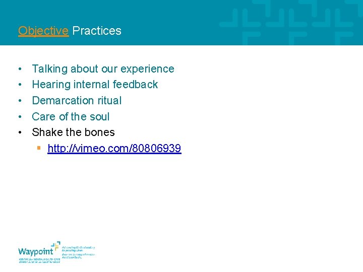 Objective Practices • • • Talking about our experience Hearing internal feedback Demarcation ritual