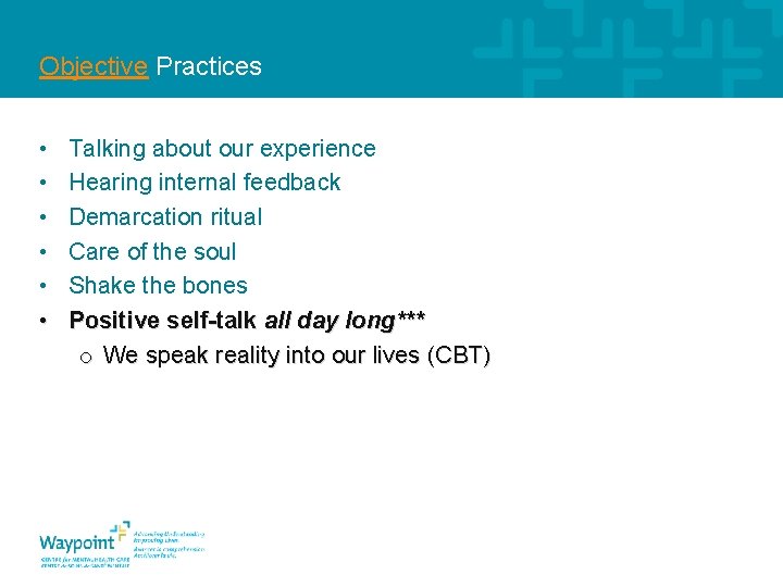 Objective Practices • • • Talking about our experience Hearing internal feedback Demarcation ritual