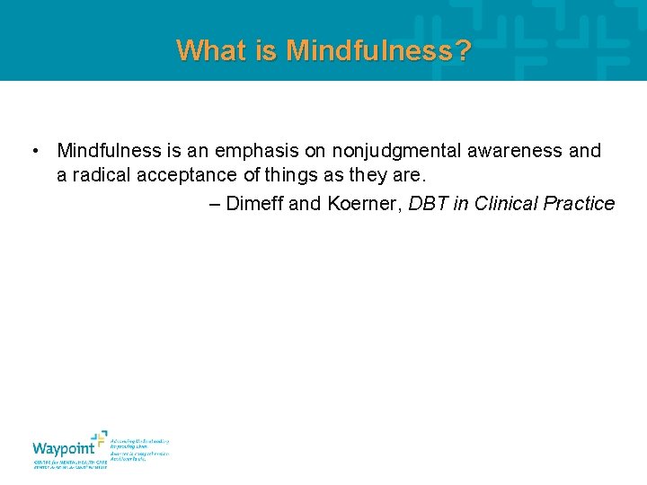 What is Mindfulness? • Mindfulness is an emphasis on nonjudgmental awareness and a radical