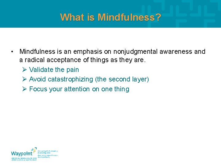 What is Mindfulness? • Mindfulness is an emphasis on nonjudgmental awareness and a radical