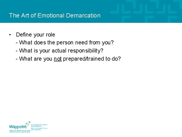 The Art of Emotional Demarcation • Define your role - What does the person