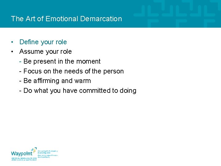 The Art of Emotional Demarcation • Define your role • Assume your role -
