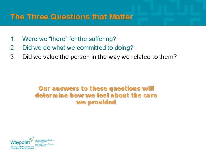 The Three Questions that Matter 1. 2. 3. Were we “there” for the suffering?