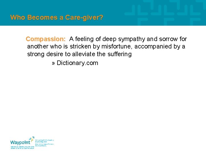 Who Becomes a Care-giver? Compassion: A feeling of deep sympathy and sorrow for another