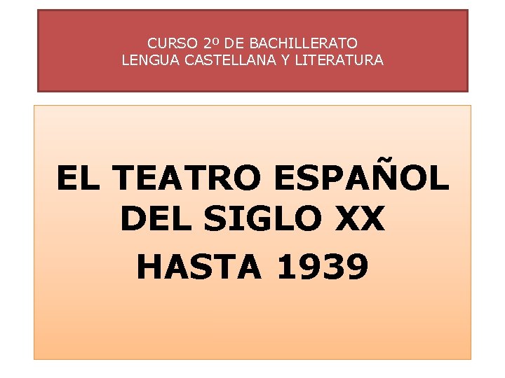 CURSO 2º DE BACHILLERATO LENGUA CASTELLANA Y LITERATURA EL TEATRO ESPAÑOL DEL SIGLO XX