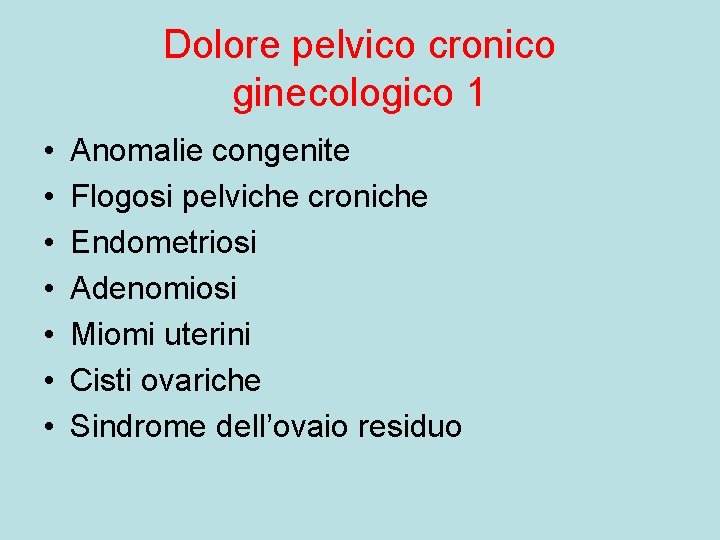 Dolore pelvico cronico ginecologico 1 • • Anomalie congenite Flogosi pelviche croniche Endometriosi Adenomiosi