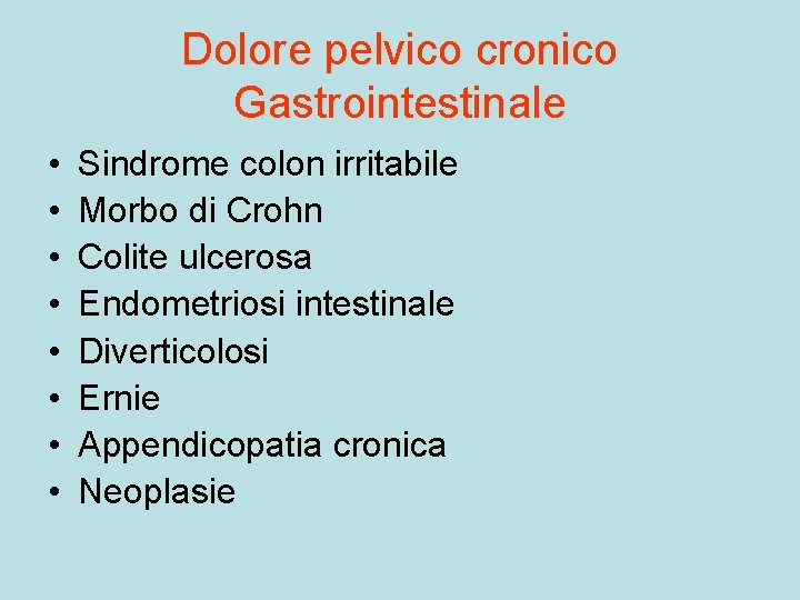 Dolore pelvico cronico Gastrointestinale • • Sindrome colon irritabile Morbo di Crohn Colite ulcerosa