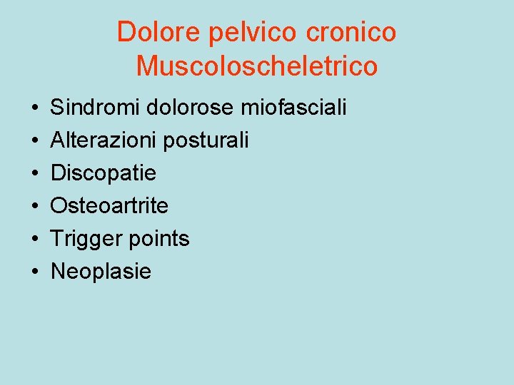Dolore pelvico cronico Muscoloscheletrico • • • Sindromi dolorose miofasciali Alterazioni posturali Discopatie Osteoartrite