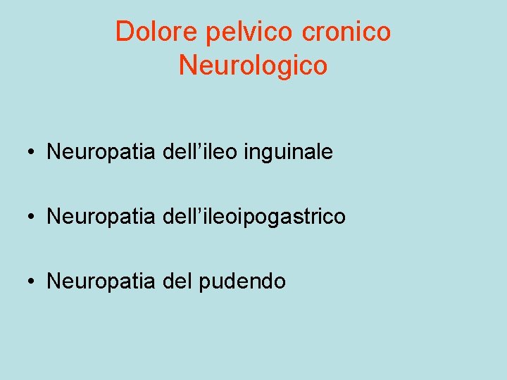 Dolore pelvico cronico Neurologico • Neuropatia dell’ileo inguinale • Neuropatia dell’ileoipogastrico • Neuropatia del