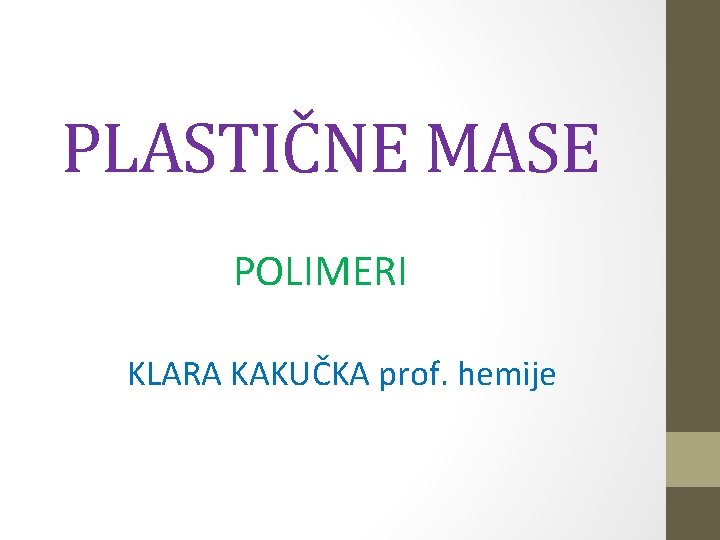 PLASTIČNE MASE POLIMERI KLARA KAKUČKA prof. hemije PLASTIČNE MASE POLIMERI KLARA KAKUČKA prof. hemije