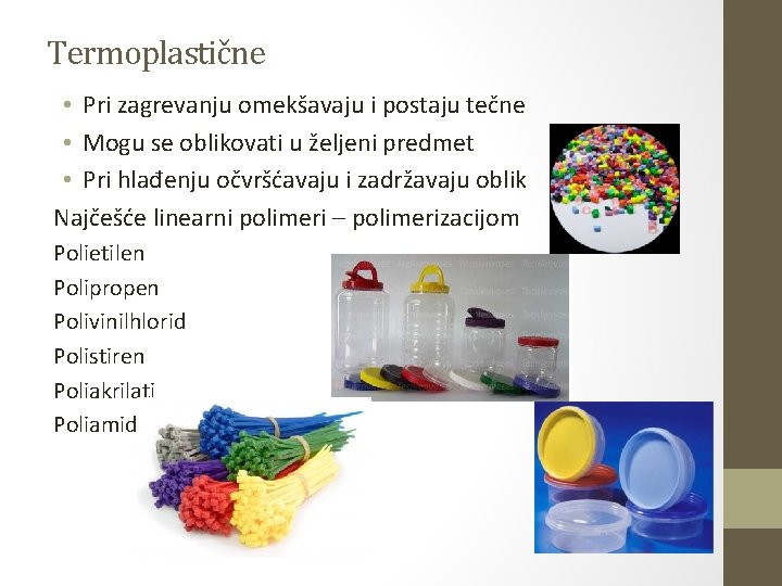 Termoplastične • Pri zagrevanju omekšavaju i postaju tečne • Mogu se oblikovati u željeni Termoplastične • Pri zagrevanju omekšavaju i postaju tečne • Mogu se oblikovati u željeni
