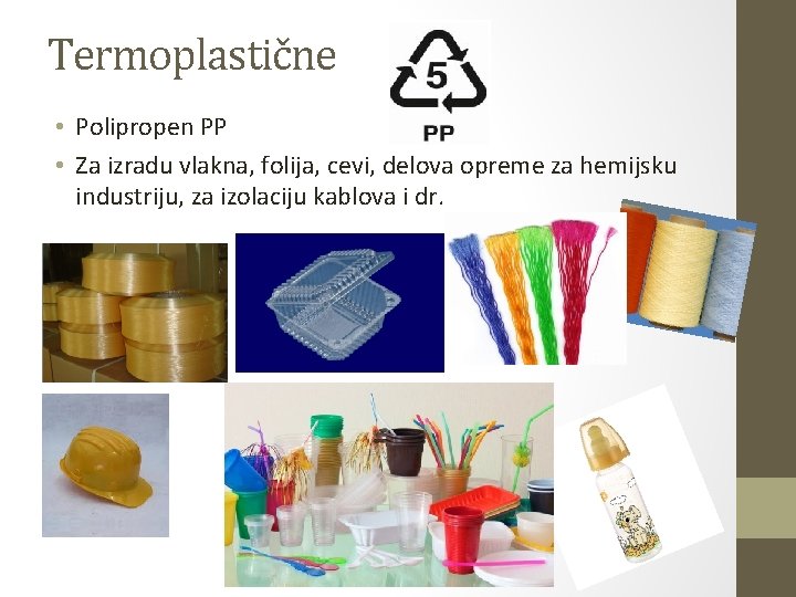 Termoplastične • Polipropen PP • Za izradu vlakna, folija, cevi, delova opreme za hemijsku Termoplastične • Polipropen PP • Za izradu vlakna, folija, cevi, delova opreme za hemijsku