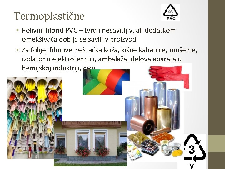 Termoplastične • Polivinilhlorid PVC – tvrd i nesavitljiv, ali dodatkom omekšivača dobija se saviljiv Termoplastične • Polivinilhlorid PVC – tvrd i nesavitljiv, ali dodatkom omekšivača dobija se saviljiv
