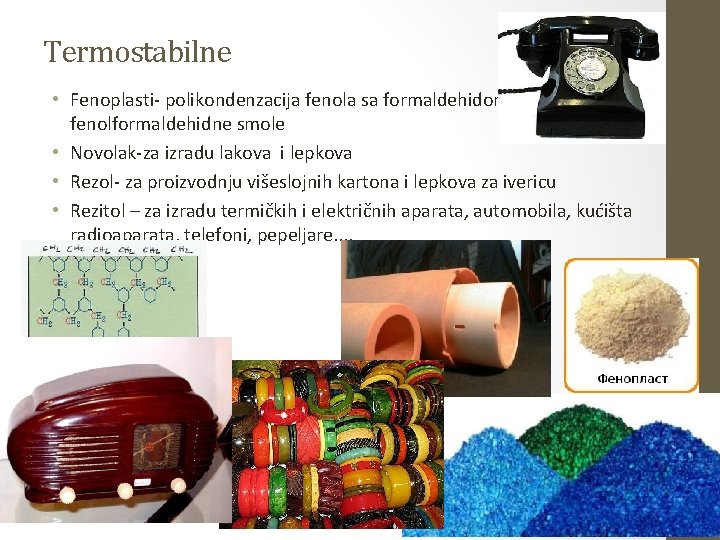 Termostabilne • Fenoplasti- polikondenzacija fenola sa formaldehidomfenolformaldehidne smole • Novolak-za izradu lakova i lepkova Termostabilne • Fenoplasti- polikondenzacija fenola sa formaldehidomfenolformaldehidne smole • Novolak-za izradu lakova i lepkova