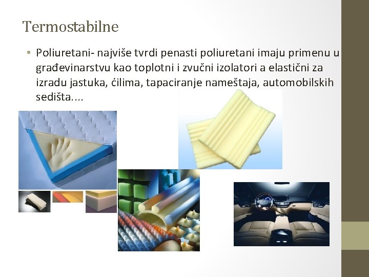 Termostabilne • Poliuretani- najviše tvrdi penasti poliuretani imaju primenu u građevinarstvu kao toplotni i Termostabilne • Poliuretani- najviše tvrdi penasti poliuretani imaju primenu u građevinarstvu kao toplotni i