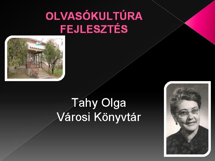 OLVASÓKULTÚRA FEJLESZTÉS Tahy Olga Városi Könyvtár 
