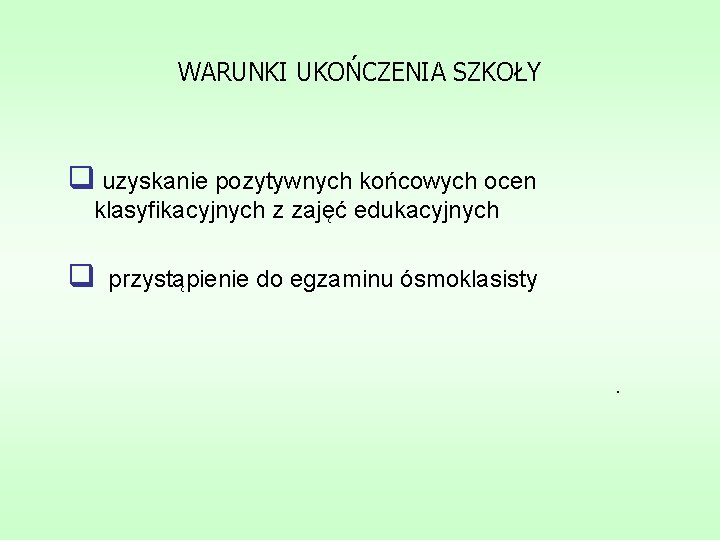 WARUNKI UKOŃCZENIA SZKOŁY q uzyskanie pozytywnych końcowych ocen klasyfikacyjnych z zajęć edukacyjnych q przystąpienie