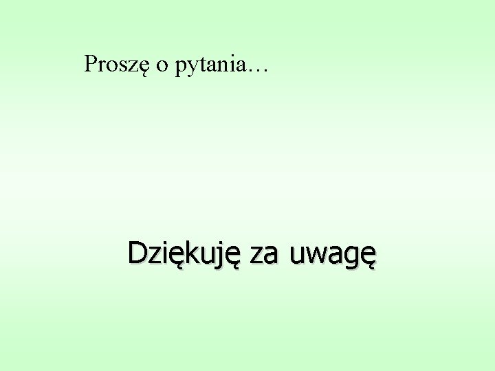 Proszę o pytania… Dziękuję za uwagę 