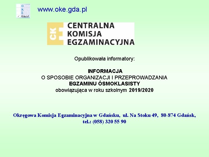 www. oke. gda. pl Opublikowała informatory: INFORMACJA O SPOSOBIE ORGANIZACJI I PRZEPROWADZANIA EGZAMINU ÓSMOKLASISTY