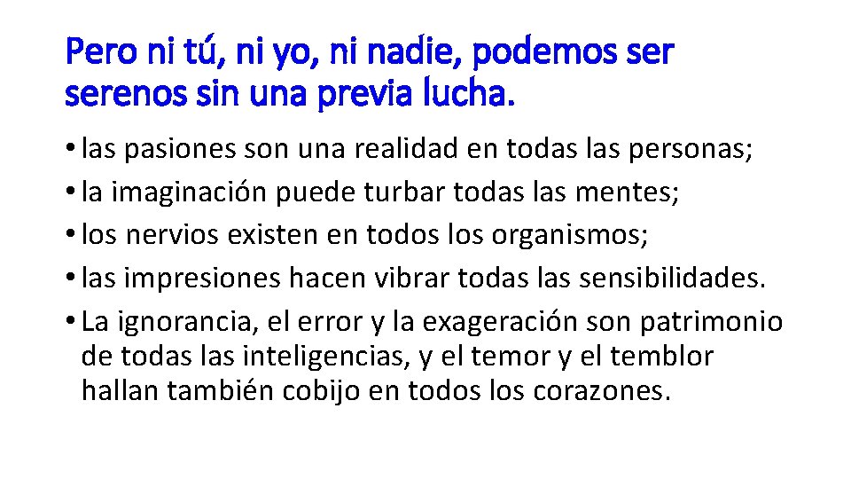 Pero ni tú, ni yo, ni nadie, podemos serenos sin una previa lucha. •
