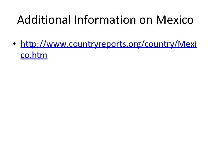 Additional Information on Mexico • http: //www. countryreports. org/country/Mexi co. htm 