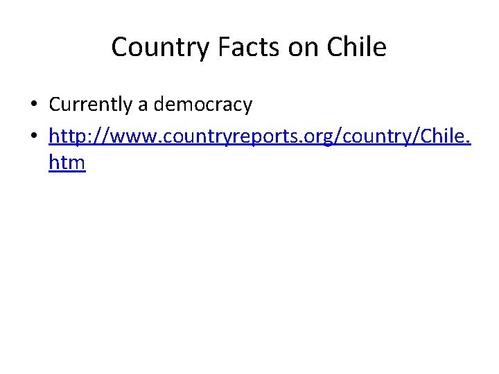 Country Facts on Chile • Currently a democracy • http: //www. countryreports. org/country/Chile. htm