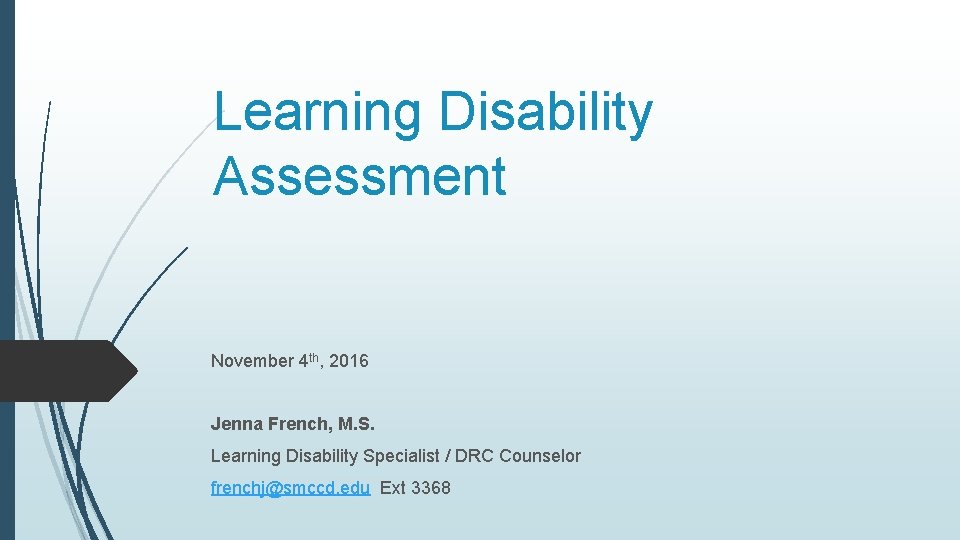 Learning Disability Assessment November 4 th, 2016 Jenna French, M. S. Learning Disability Specialist