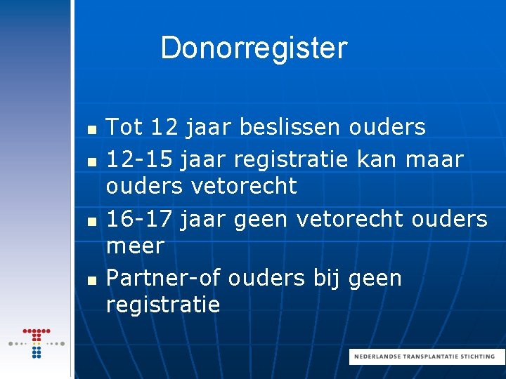 Donorregister n n Tot 12 jaar beslissen ouders 12 -15 jaar registratie kan maar