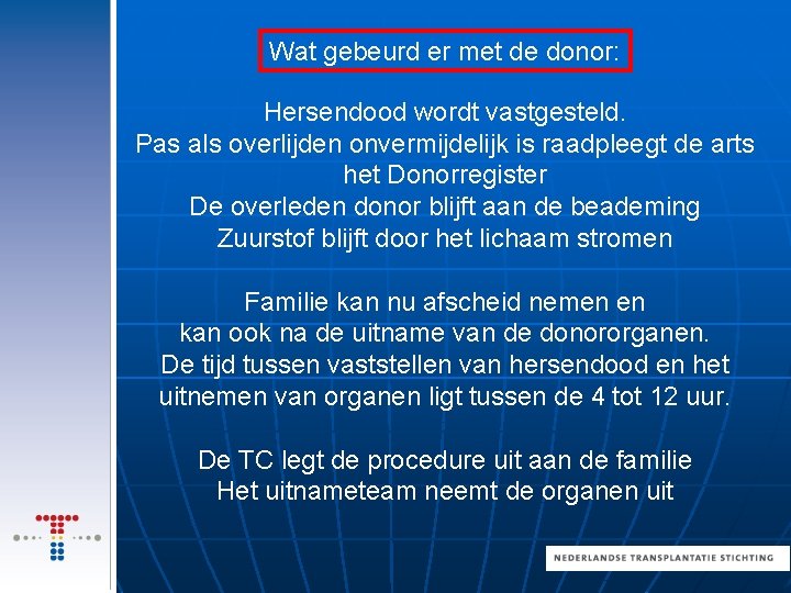 Wat gebeurd er met de donor: Hersendood wordt vastgesteld. Pas als overlijden onvermijdelijk is