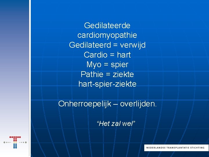 Gedilateerde cardiomyopathie Gedilateerd = verwijd Cardio = hart Myo = spier Pathie = ziekte