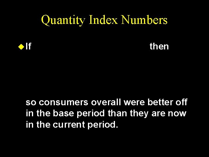 Quantity Index Numbers u If then so consumers overall were better off in the