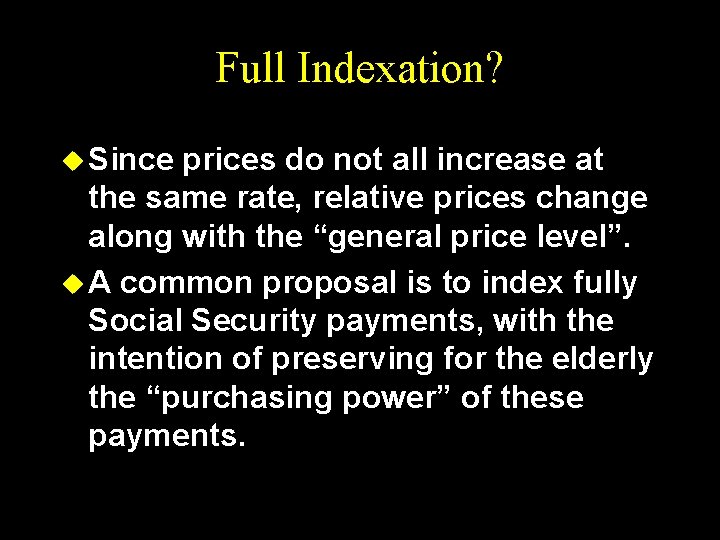 Full Indexation? u Since prices do not all increase at the same rate, relative