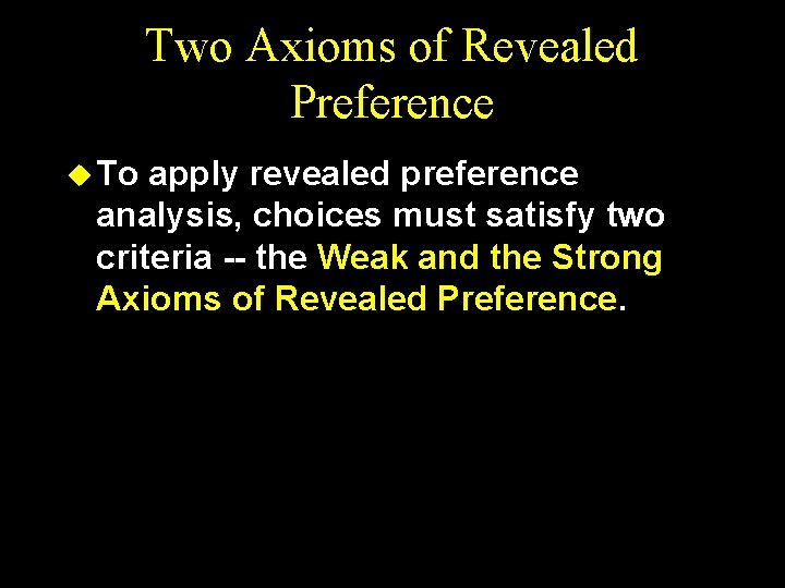 Two Axioms of Revealed Preference u To apply revealed preference analysis, choices must satisfy